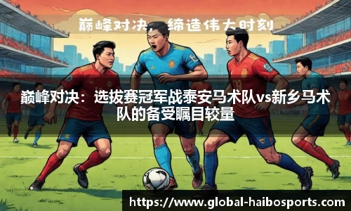巅峰对决：选拔赛冠军战泰安马术队vs新乡马术队的备受瞩目较量