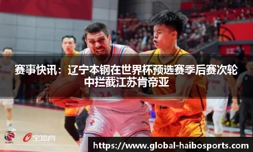 赛事快讯：辽宁本钢在世界杯预选赛季后赛次轮中拦截江苏肯帝亚