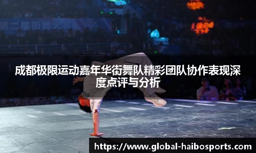 成都极限运动嘉年华街舞队精彩团队协作表现深度点评与分析
