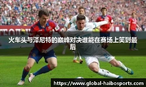 火车头与泽尼特的巅峰对决谁能在赛场上笑到最后